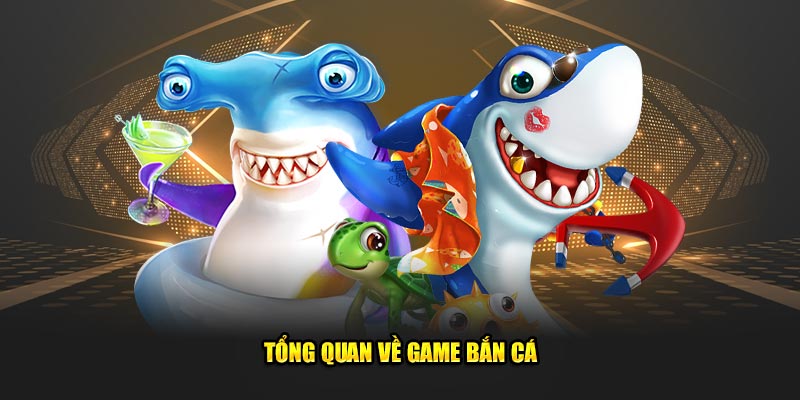 Tong-quan-ve-Game-Ban-Ca