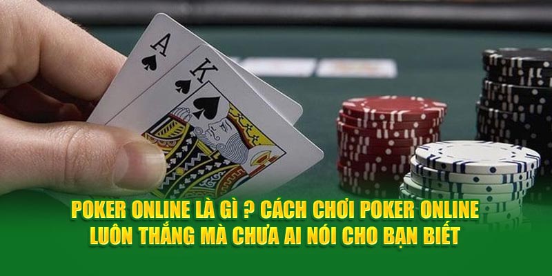 poker-online-la-gi-cach-choi-poker-online-luon-thang-ma-chua-ai-noi-cho-ban-biet